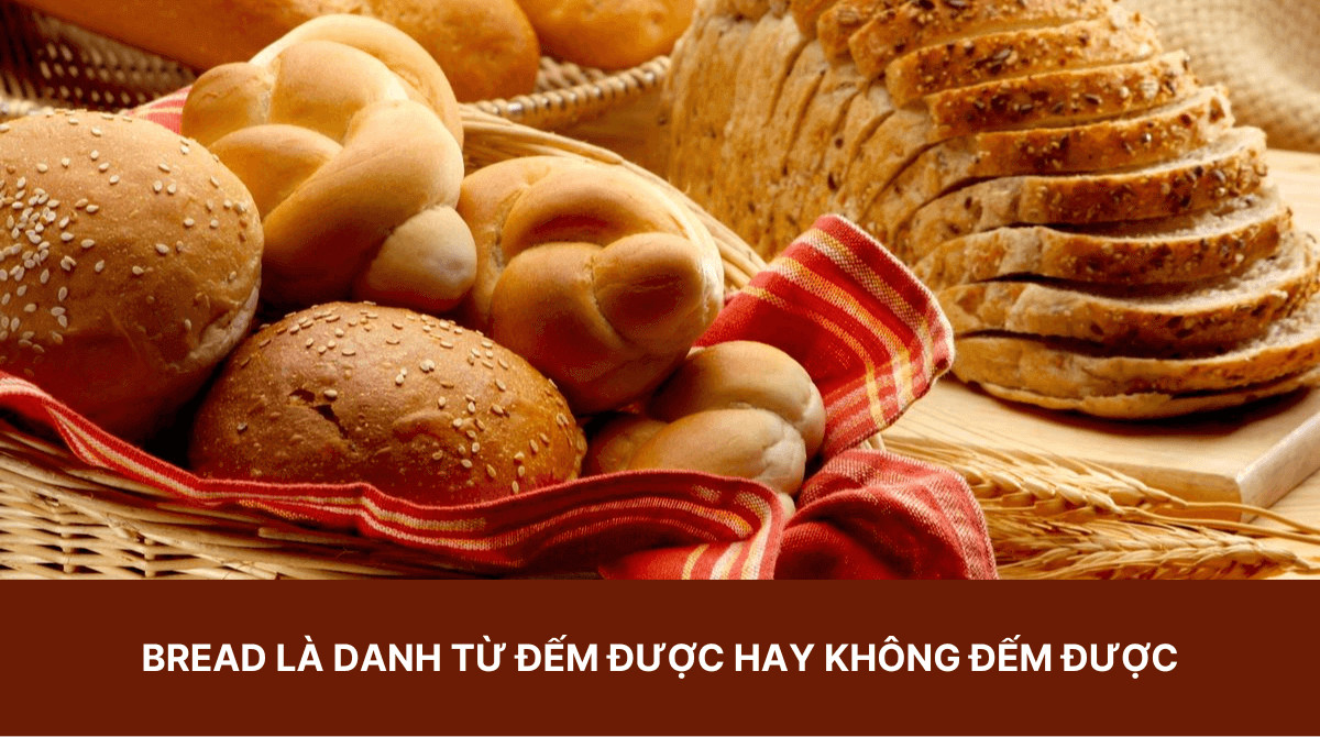 Bánh mì là danh từ không đếm được trong tiếng Anh