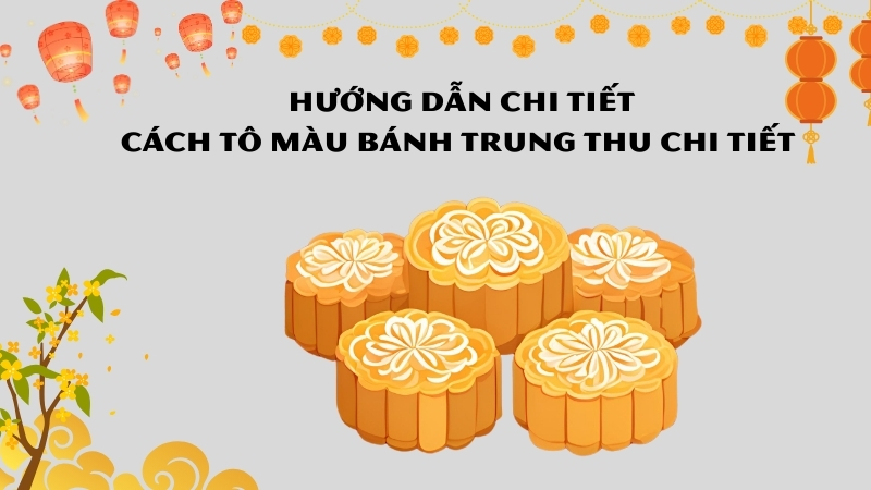 Hướng dẫn chi tiết cách tô màu bánh trung thu chi tiết