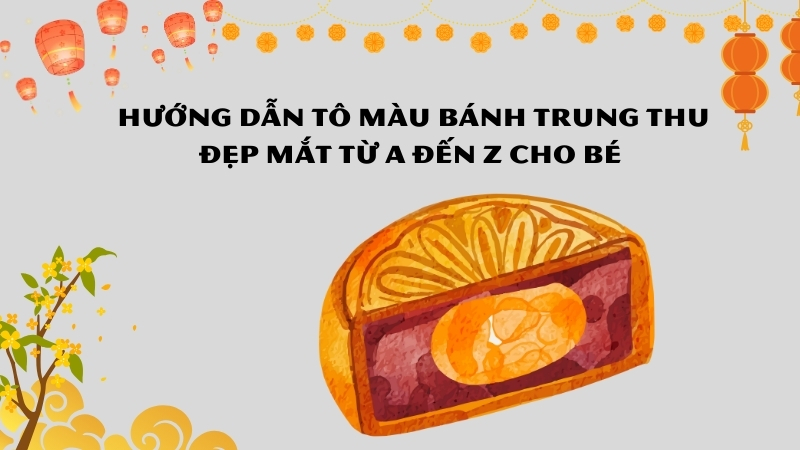Hướng Dẫn Tô Màu Bánh Trung Thu Đẹp Mắt Từ A Đến Z Cho Bé