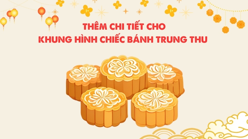 Thêm chi tiết cho khung hình chiếc bánh trung thu