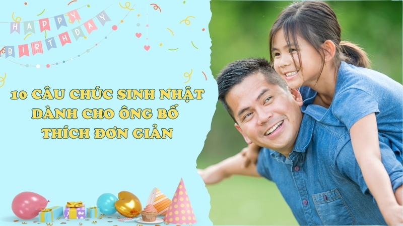 10 câu chúc sinh nhật dành cho ông bố thích đơn giản