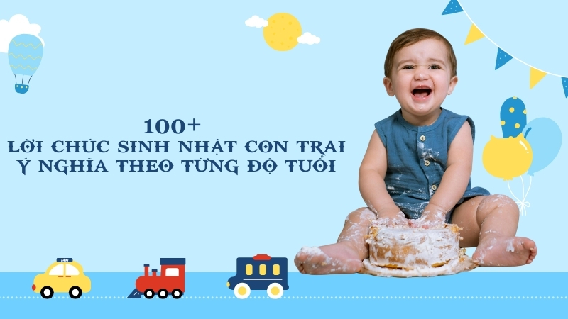 100+ lời chúc sinh nhật con trai ý nghĩa theo từng độ tuổi