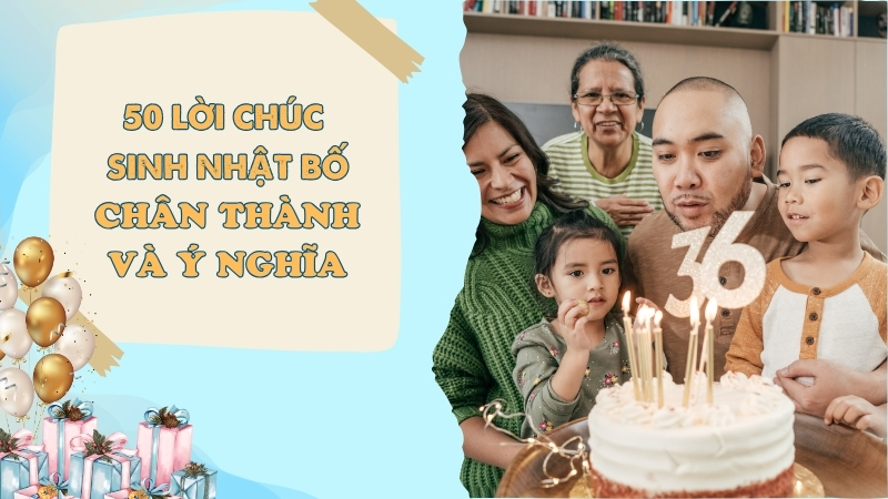 [Tổng Hợp] 50 Lời Chúc Sinh Nhật Bố Chân Thành Và Ý Nghĩa