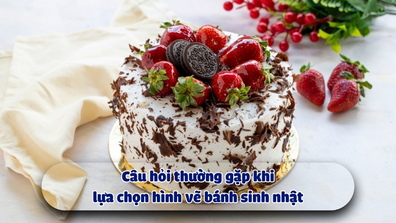 Câu hỏi thường gặp khi lựa chọn hình vẽ bánh sinh nhật
