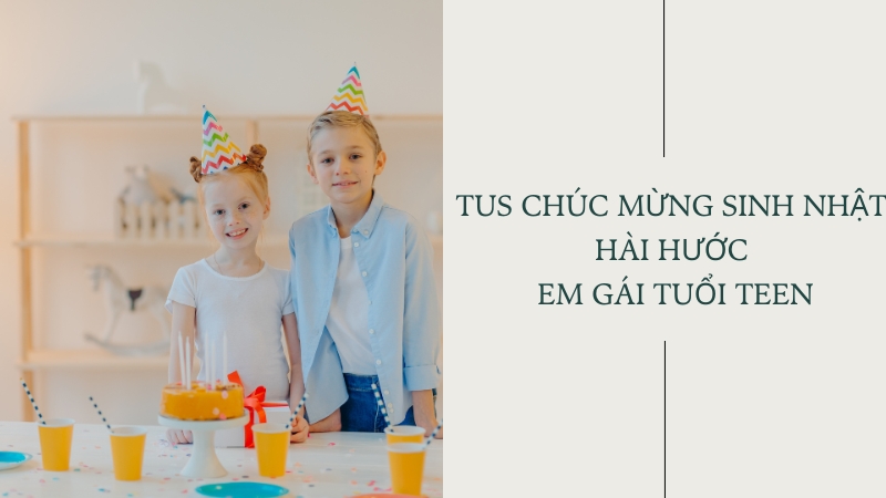 Tus chúc mừng sinh nhật hài hước em gái tuổi teen