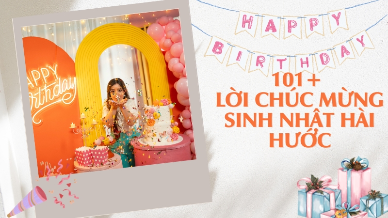 101+ Lời Chúc Mừng Sinh Nhật Hài Hước Ghi Dấu Ấn Đặc Biệt Cho Bạn