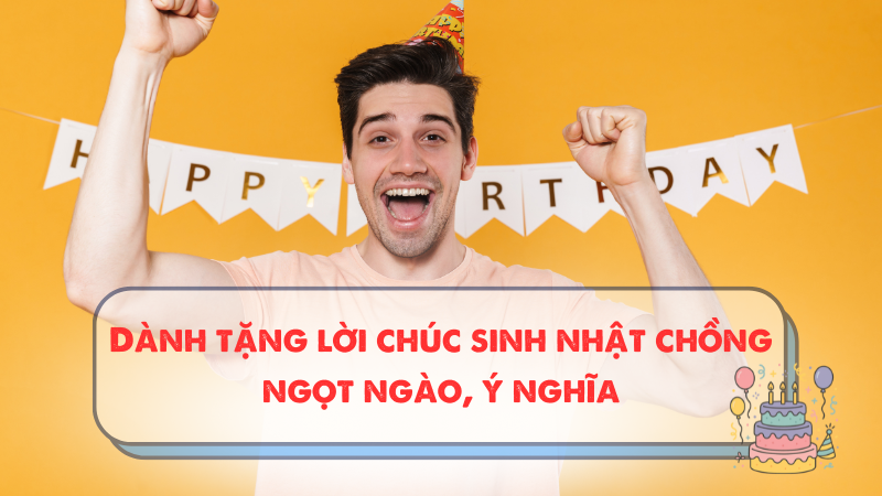 Dành tặng lời chúc sinh nhật chồng ngọt ngào, ý nghĩa