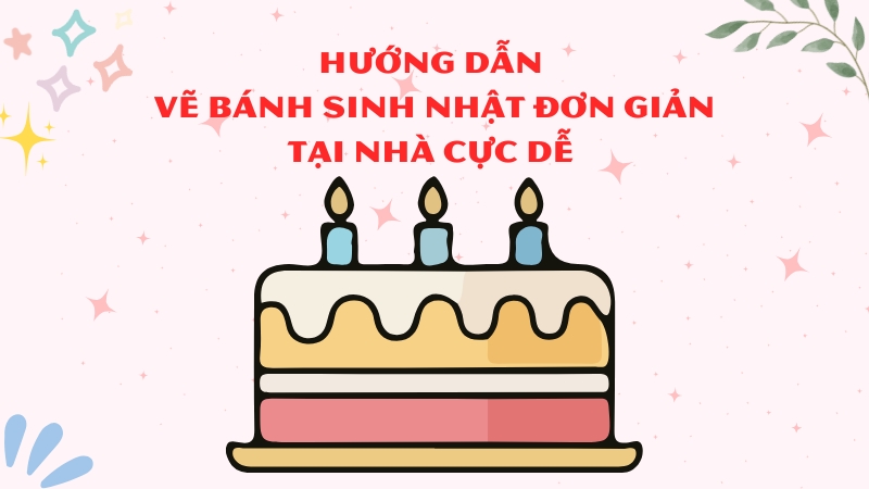 Hướng Dẫn Vẽ Bánh Sinh Nhật Đơn Giản Tại Nhà Cực Dễ