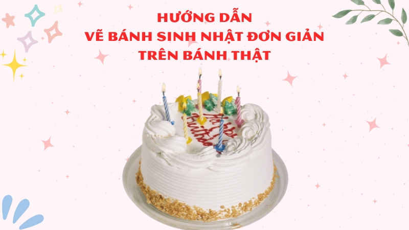 Hướng dẫn vẽ bánh sinh nhật đơn giản trên bánh thật