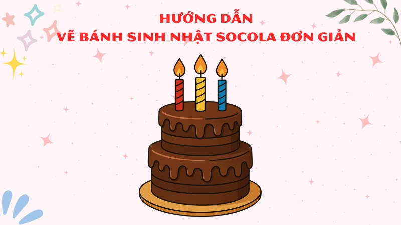 Hướng dẫn vẽ bánh sinh nhật socola đơn giản