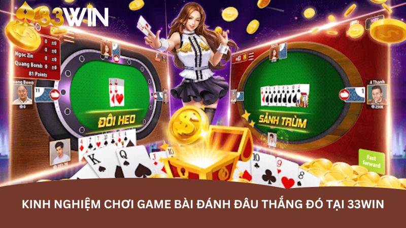 Kinh nghiệm chơi game bài đánh đâu thắng đó tại 33WIN