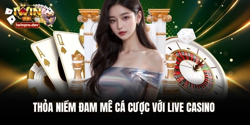Thỏa niềm đam mê cá cược với Live casino
