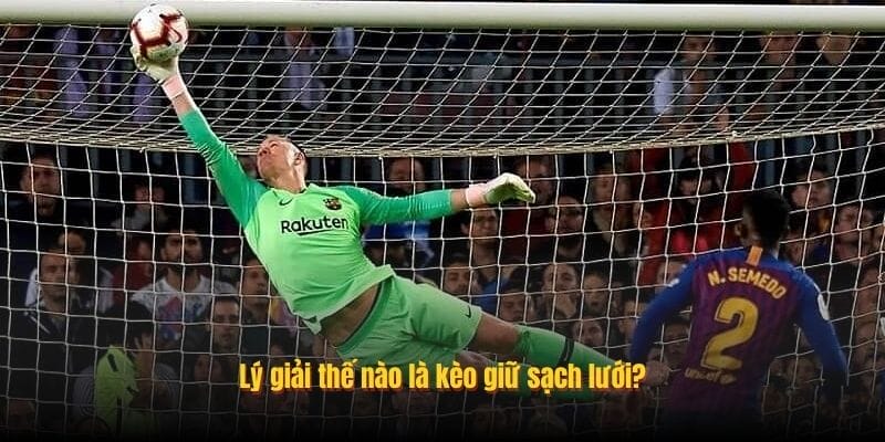Lý giải thế nào là kèo giữ sạch lưới?