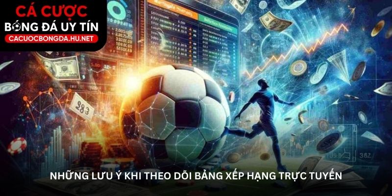 Những lưu ý khi theo dõi bảng xếp hạng trực tuyến