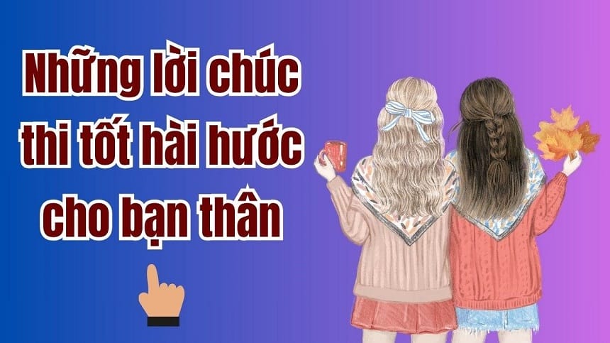 Lời chúc thi tốt cho bạn bè ý nghĩa