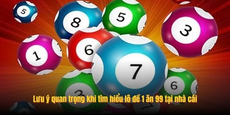 Lưu ý quan trọng khi tìm hiểu lô đề 1 ăn 99 tại nhà cái