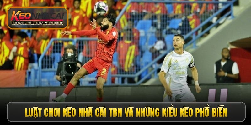 Luật chơi kèo nhà cái TBN và những kiểu kèo phổ biến