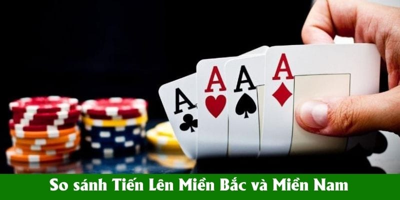 So Sánh Tiến Lên Miền Bắc và Miền Nam - Những Điểm Khác Biệt