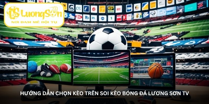 Hướng dẫn chọn kèo trên Soi kèo bóng đá Lương Sơn TV