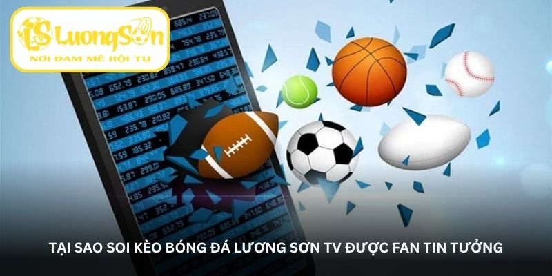 Tại sao Soi kèo bóng đá Lương Sơn TV được fan tin tưởng