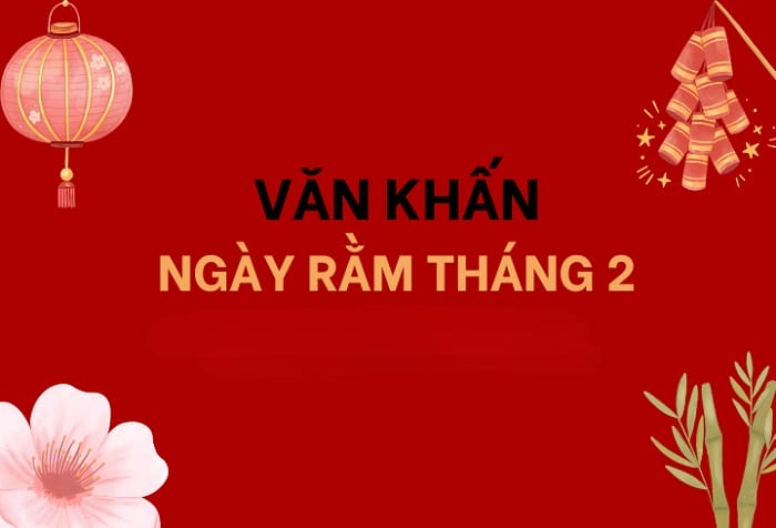 Văn khấn rằm tháng 2: Cách chuẩn bị lễ vật và bài cúng đầy đủ