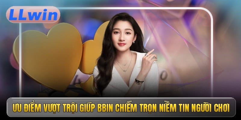 Ưu điểm vượt trội giúp BBIN chiếm trọn niềm tin người chơi