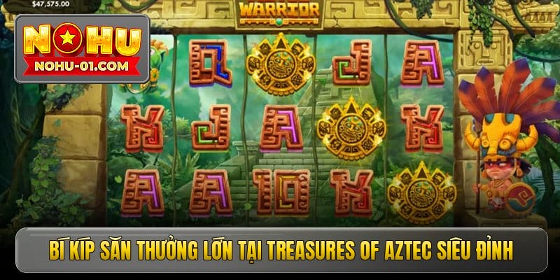 Bí kíp săn thưởng lớn tại Treasures of Aztec siêu đỉnh