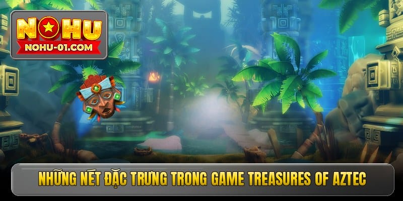 Những nét đặc trưng trong game Treasures of Aztec